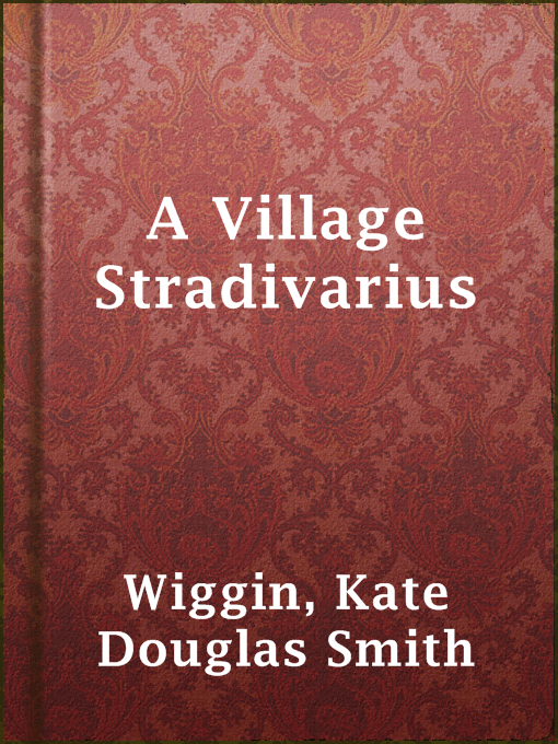 Title details for A Village Stradivarius by Kate Douglas Smith Wiggin - Available